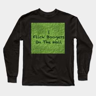 I flick booger’s on the wall Long Sleeve T-Shirt